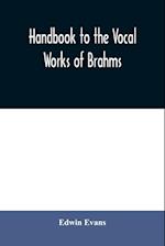 Handbook to the vocal works of Brahms; preceded by a didactic section and followed by copious tables of reference 