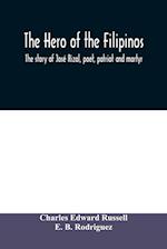 The hero of the Filipinos; the story of José Rizal, poet, patriot and martyr 