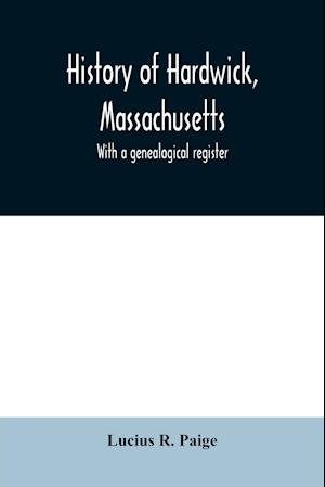 History of Hardwick, Massachusetts. With a genealogical register