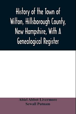 History of the town of Wilton, Hillsborough County, New Hampshire, with a genealogical register