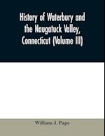 History of Waterbury and the Naugatuck Valley, Connecticut (Volume III) 