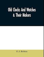 Old clocks and watches & their makers, being an historical and descriptive account of the different styles of clocks and watches of the past, in England and abroad, to which is added a list of ten thousand makers