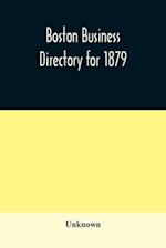 Boston business directory for 1879. Classified under Appropriate Business Headings, list of Streets, City Officers, Societies, Expresses, Etc. 