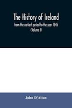 The history of Ireland, from the earliest period to the year 1245, when the Annals of Boyle, which are adopted and embodied as the running text authority, terminate