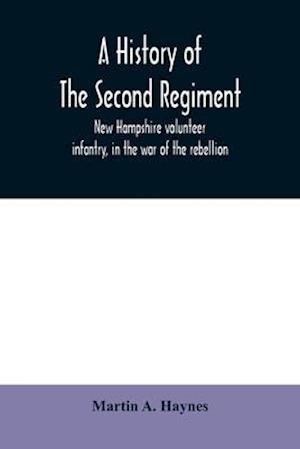 A history of the Second regiment, New Hampshire volunteer infantry, in the war of the rebellion