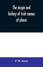 The origin and history of Irish names of places 