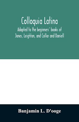 Colloquia latina. Adapted to the beginners' books of Jones, Leighton, and Collar and Daniell