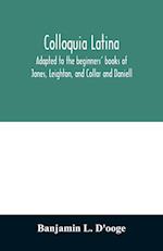 Colloquia latina. Adapted to the beginners' books of Jones, Leighton, and Collar and Daniell 