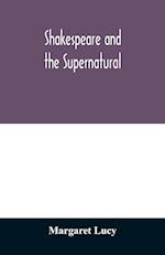 Shakespeare and the supernatural; a brief study of folklore, superstition, and witchcraft in 'Macbeth,' 'Midsummer night's dream' and 'The tempest,' 