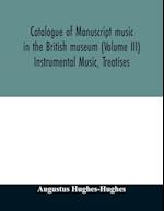 Catalogue of manuscript music in the British museum (Volume III) Instrumental Music, Treatises 