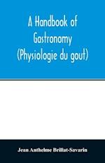 A handbook of gastronomy (Physiologie du gou^t) 