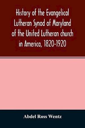 History of the Evangelical Lutheran Synod of Maryland of the United Lutheran church in America, 1820-1920