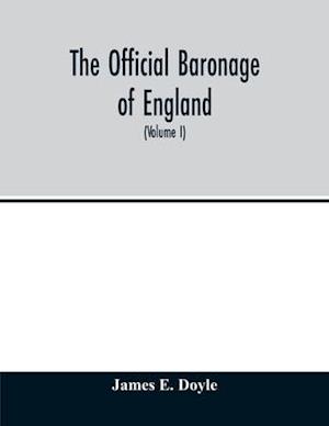 The official baronage of England, showing the succession, dignities, and offices of every peer from 1066 to 1885, with sixteen hundred illustrations (Volume I)