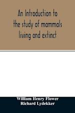 An introduction to the study of mammals living and extinct 