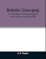 Hardwicke's science-gossip