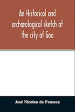 An historical and archæological sketch of the city of Goa, preceded by a short statistical account of the territory of Goa 