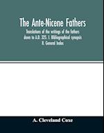 The Ante-Nicene fathers. translations of the writings of the fathers down to A.D. 325. I. Bibliographical synopsis II. General Index 