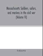 Massachusetts soldiers, sailors, and marines in the civil war (Volume VI) 