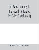 The worst journey in the world, Antarctic, 1910-1913 (Volume I) 