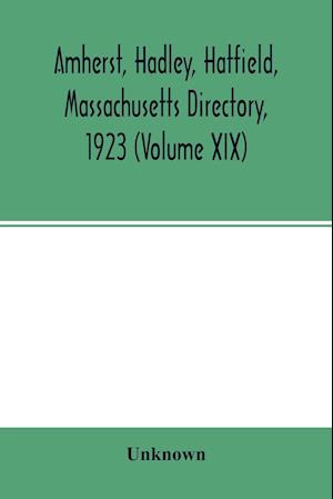 Amherst, Hadley, Hatfield, Massachusetts directory,1923 (Volume XIX) ,containing general directory of the citizens, classified business directory, street directory and a record of the city government, societies, churches, county, state and U.S. Government