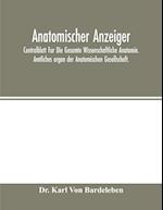 Anatomischer Anzeiger; Centralblatt Fur Die Gesamte Wissenschaftliche Anatomie. Amtliches organ der Anatomischen Gesellschaft. 
