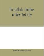 The Catholic churches of New York City, with sketches of their history and lives of the present pastors