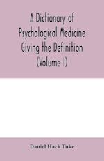 A Dictionary of psychological medicine giving the definition, etymology and synonyms of the terms used in medical psychology, with the symptoms, treatment, and pathology of insanity and the law of lunacy in Great Britain and Ireland (Volume I)