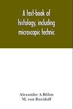A text-book of histology, including microscopic technic 