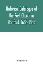 Historical catalogue of the First Church in Hartford. 1633-1885 