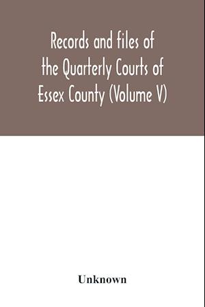 Records and files of the Quarterly Courts of Essex County, Massachusetts (Volume V) 1672-1674