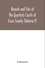 Records and files of the Quarterly Courts of Essex County, Massachusetts (Volume V) 1672-1674 