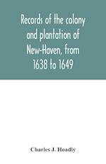 Records of the colony and plantation of New-Haven, from 1638 to 1649 