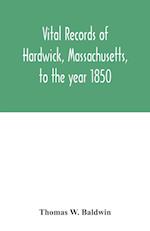 Vital records of Hardwick, Massachusetts, to the year 1850 
