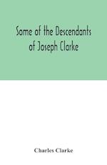 Some of the Descendants of Joseph Clarke, who was born in Suffolk, England, about A.D. 1600 