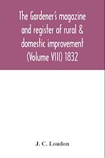 The Gardener's magazine and register of rural & domestic improvement (Volume VIII) 1832 