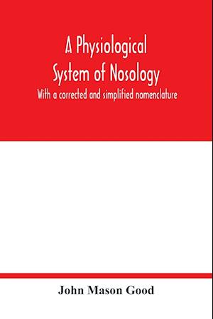 A physiological system of nosology; with a corrected and simplified nomenclature