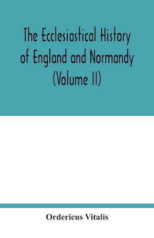 The ecclesiastical history of England and Normandy (Volume II)