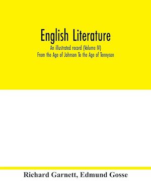 English literature; an illustrated record (Volume IV) From the Age of Johnson To the Age of Tennyson