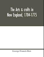 The arts & crafts in New England, 1704-1775; gleanings from Boston newspapers relating to painting, engraving, silversmiths, pewterers, clockmakers, furniture, pottery, old houses, costume, trades and occupations, &c