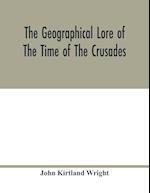 The geographical lore of the time of the crusades; a study in the history of medieval science and tradition in western Europe 