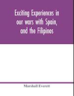 Exciting experiences in our wars with Spain, and the Filipinos 