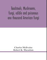 Toadstools, mushrooms, fungi, edible and poisonous; one thousand American fungi 