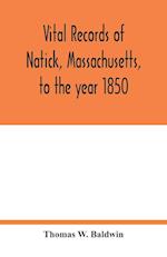 Vital records of Natick, Massachusetts, to the year 1850 