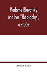 Madame Blavatsky and her "theosophy", a study 