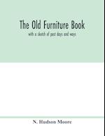 The old furniture book; with a sketch of past days and ways 