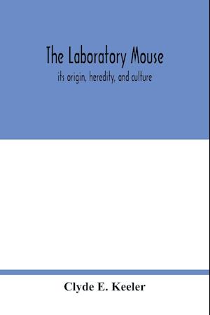 The laboratory mouse; its origin, heredity, and culture