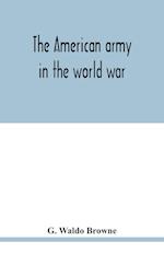 The American army in the world war; a divisional record of the American expeditionary forces in Europe 