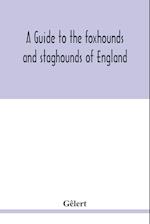 A guide to the foxhounds and staghounds of England