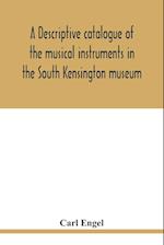 A descriptive catalogue of the musical instruments in the South Kensington museum, preceded by an essay on the history of musical instruments 
