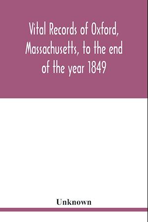 Vital records of Oxford, Massachusetts, to the end of the year 1849